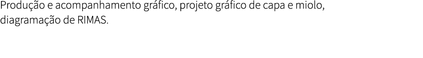 Produ o e acompanhamento gr fico, projeto gr fico de capa e miolo, diagrama  o de RIMAS.